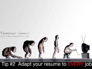 Tip #2 Adapt your resume to EVERY job
 