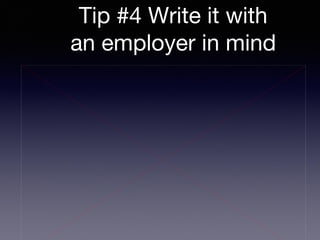 Tip #3
Tip #4 Write it with
an employer in mind
 