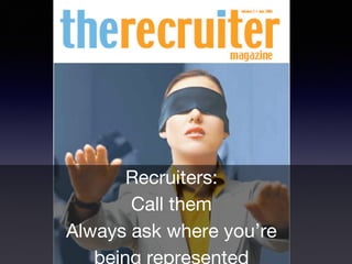 Recruiters:
Call them
Always ask where you’re
 