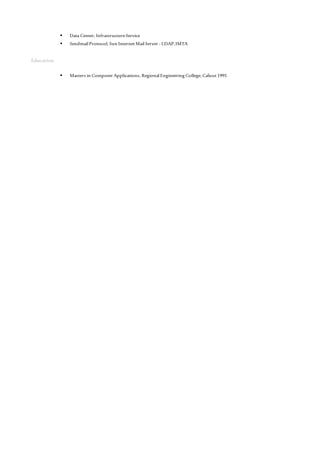  Data Center, InfrastructureService
 Sendmail Protocol, Sun InternetMail Server - LDAP,IMTA
Education
 Masters in Computer Applications, Regional Engineering College, Calicut1991
 