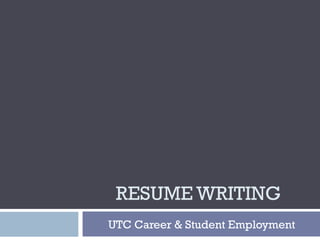 RESUME WRITING
UTC Career & Student Employment
 