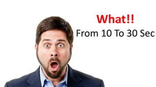 What!!
From 10 To 30 Sec
 