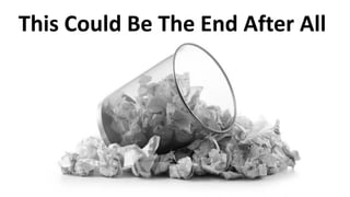 This Could Be The End After All
 