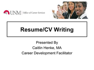 Resume/CV Writing

        Presented By
      Caitlin Henke, MA
Career Development Facilitator
 