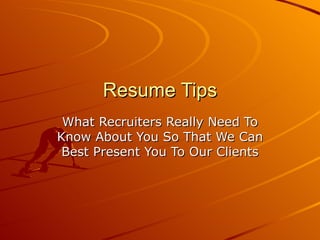 Resume Tips What Recruiters Really Need To Know About You So That We Can Best Present You To Our Clients 