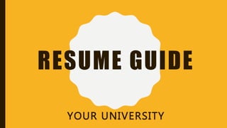 RESUME GUIDE
YOUR UNIVERSITY
 