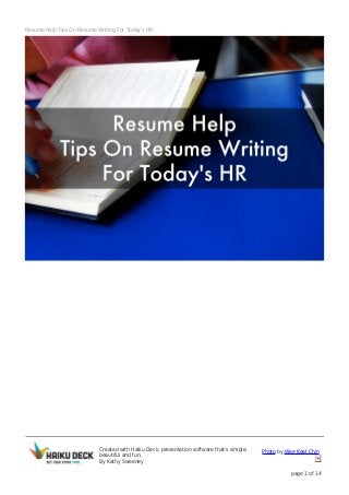 Created with Haiku Deck, presentation software that's simple,
beautiful and fun.
By Kathy Sweeney
Photo by Wee Keat Chin
page 1 of 14
Resume Help Tips On Resume Writing For Today's HR
 
