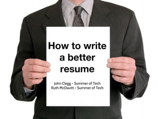How to write
a better
resume
John Clegg - Summer of Tech
Ruth McDavitt - Summer of Tech
 
