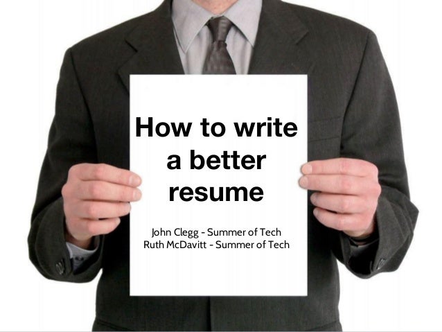 how to write a better resume john clegg summer of tech ruth mcdavitt summer - How To Write A Better Resume how to write a better resume john clegg summer of tech ruth mcdavitt summer - How To Write A Better Resume