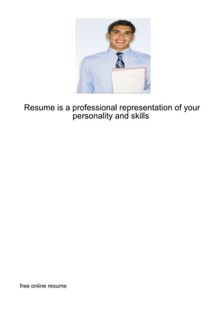 Resume is a professional representation of your
             personality and skills




free online resume
 