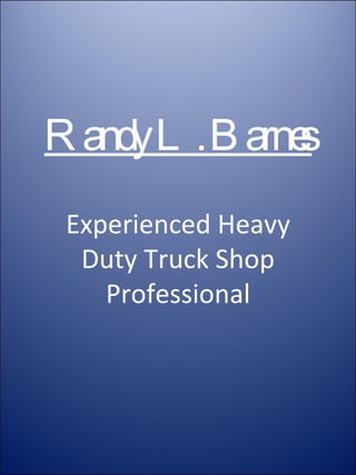 Randy L. Barnes Experienced Heavy Duty Truck Shop Professional 