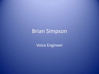 Brian Simpson
Voice Engineer
 
