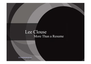 Lee Clouse
                       More Than a Resume




jlclouse@comcast.net
      (317) 362-4491
 