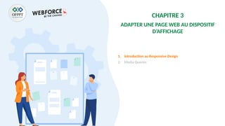 CHAPITRE 3
ADAPTER UNE PAGE WEB AU DISPOSITIF
D’AFFICHAGE
1. Introduction au Responsive Design
2. Media Queries
 