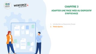 CHAPITRE 3
ADAPTER UNE PAGE WEB AU DISPOSITIF
D’AFFICHAGE
1. Introduction au Responsive Design
2. Media Queries
 