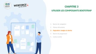 CHAPITRE 3
UTILISER LES COMPOSANTS BOOTSTRAP
1. Barres de navigation
2. Menus déroulants
3. Pagination, badges et alertes
4. Barres de progression
5. Cartes (cards)
 