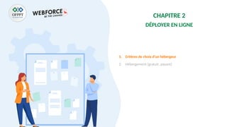 CHAPITRE 2
DÉPLOYER EN LIGNE
1. Critères de choix d’un hébergeur
2. Hébergement (gratuit, payant)
 