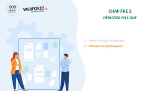CHAPITRE 2
DÉPLOYER EN LIGNE
1. Critères de choix d’un hébergeur
2. Hébergement (gratuit, payant)
 