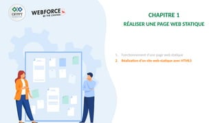CHAPITRE 1
RÉALISER UNE PAGE WEB STATIQUE
1. Fonctionnement d’une page web statique
2. Réalisation d’un site web statique avec HTML5
 