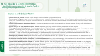 21
Copyright - Tout droit réservé - OFPPT
PARTIE
1
Sécuriser un poste de travail Windows
01 - Les bases de la sécurité informatique
- Identification des composantes de sécurité d’un SI et
bonnes pratiques opérationnelles
• Utilisez un pare-feu système, Windows dispose déjà d’un pare-feu intégré et automatiquement activé.
• Maintenez tous les logiciels à jour: Activer les mises à joursmicrosoft pour garder à jour Windows, Microsoft Office et les autres applications Microsoft. Activez les
mises à jour automatiques pour les logiciels autres que Microsoft, en particulier les navigateurs, le lecteur Adobe Acrobat et les autres applications que vous utilisez
régulièrement.
• Utilisez un logiciel antivirus et maintenez-le à jour Si vous exécutez Windows, vous avez Sécurité Windows ou Windows Defender Security Center déjà installé sur
votre appareil.
• Assurez-vous que vos mots de passe sont choisis avec soin et protégés Pour savoir comment procéder, voir Protéger vos mots de passe.
• N’ouvrez pas les pièces jointes suspectes et ne cliquez pas sur les liens inhabituels dans les messages. Ils peuvent apparaître dans le courrier électronique, les tweets,
les billets, les publicités en ligne, les messages ou les pièces jointes. Ils se déguisent parfois sous forme de sources fiables et connues.
• Naviguer sur le web de façon sécurisée: Évitez de visiter des sites qui offrent du contenu potentiellement illicite. La plupart de ces sites installent des logiciels
malveillants à la volée ou proposent des téléchargements qui contiennent des logiciels malveillants. Utilisez un navigateur moderne comme Microsoft Edge, qui
permet de bloquer les sites web malveillants et empêche le code malveillant de s’exécuter sur votre ordinateur.
• Ne touchez pas au matériel piraté Évitez de diffuser en continu ou de télécharger des films, de la musique, des livres ou des applications qui ne proviennent pas de
sources fiables. Ils peuvent contenir des programmes malveillants.
• N’utilisez pas de bases de données utilisateur ou d’autres appareils externes, sauf si vous les possédez Pour éviter une infection par des programmes malveillants et
des virus, assurez-vous que tous les appareils externes vous appartiennent ou proviennent d’une source fiable.
• Utiliser Sécurité Windows Sécurité Windows (ou Windows Defender Security Center dans Windows 8 ou les versions antérieures de Windows 10) est intégrée à
Windows et fournit une détection, une prévention et une suppression des programmes malveillants en temps réel avec une protection fournie par le cloud. Il est
destiné aux clients domestiques, aux petites et aux grandes entreprises.
• Windows Defender hors ligne s'exécute en dehors de Windows pour supprimer les rootkits et autres menaces qui se cachent du système d'exploitation Windows. Cet
outil utilise un petit environnement d’exploitation distinct, où les menaces dissimulées ne peuvent pas échapper aux analyses anti-programme malveillant. Avec
Windows 10 et 11, Microsoft Defender hors ligne est intégré au système d’exploitation et peut s’exécuter à partir de Sécurité Windows. Il est fourni en tant que
téléchargement distinct pour les versions précédentes de Windows.
 