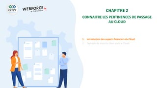 CHAPITRE 2
CONNAITRE LES PERTINENCES DE PASSAGE
AU CLOUD
1. Introduction des aspects financiers du Cloud
2. Exemple de réussite client dans le Cloud
 