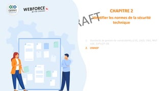 CHAPITRE 2
Identifier les normes de la sécurité
technique
1. Standards de gestion de vulnérabilités (CVE, CVSS, CWE, NIST
VDE, EXPLOIT-DB
2. OWASP
 