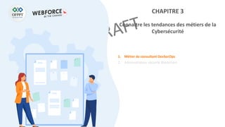 CHAPITRE 3
Connaitre les tendances des métiers de la
Cybersécurité
1. Métier de consultant DevSecOps
2. Administrateur sécurité Blockchain
 