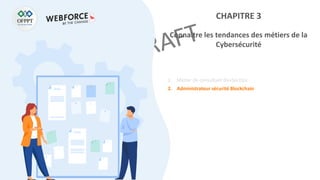 CHAPITRE 3
Connaitre les tendances des métiers de la
Cybersécurité
1. Métier de consultant DevSecOps
2. Administrateur sécurité Blockchain
 