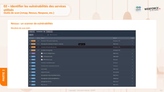 115
Copyright - Tout droit réservé - OFPPT
PARTIE
2
Nessus : un scanner de vulnérabilités
Résultats du scan web :
02 – Identifier les vulnérabilités des services
utilisés
Outils de scan (nmap, Nessus, Nexpose, etc.)
 