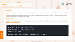 134
Copyright - Tout droit réservé - OFPPT
PARTIE
2
HTTP/HTTPS
• Comme nous pouvons l’imaginer, le service web est parmi les services les plus utilisés et aussi les plus exposés. Après avoir identifié qu’il y a un service http/https utilisé
et lancer des scans pour identifier des vulnérabilités d’une manière automatisée et générale, nous devons envisager d'utiliser des outils spécialisés d'évaluation
d'applications Web pour énumérer plus d'informations sur la cible. Il existe une variété d'outils qui peuvent aider à découvrir et à exploiter les vulnérabilités des
applications Web, dont beaucoup sont préinstallés dans Kali.
Vulnérabilités serveur
• Il faut Vérifier s'il existe des vulnérabilités connues pour la version du serveur en cours d'exécution. Les en-têtes HTTP et les cookies de la réponse peuvent être très
utiles pour identifier les technologies et/ou la version utilisées. Nmap scan permet d'identifier la version du serveur, mais il peut aussi être utile les outils whatweb,
webtech ou https://builtwith.com/ :
02 – Identifier les vulnérabilités des services
utilisés
Analyse et évaluation des vulnérabilités
 