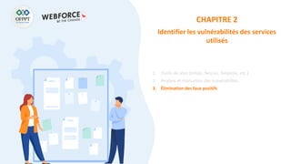 CHAPITRE 2
Identifier les vulnérabilités des services
utilisés
1. Outils de scan (nmap, Nessus, Nexpose, etc.)
2. Analyse et évaluation des vulnérabilités
3. Élimination des faux positifs
 