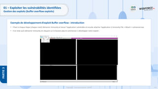 170
Copyright - Tout droit réservé - OFPPT
PARTIE
3
01 – Exploiter les vulnérabilités identifiées
Gestion des exploits (buffer overflow exploits)
• Il faut à chaque étape (chaque crash) démarrer Immunity et lancer l’application vulnérable et ensuite attacher l’application à Immunity File > Attach > vulnserver.exe
• Il ne reste qu’à démarrer Immunity en cliquant sur le bouton play et commencer à développer notre exploit :
Exemple de développement d’exploit Buffer overflow : introduction
 