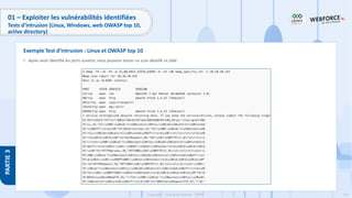 191
Copyright - Tout droit réservé - OFPPT
PARTIE
3
01 – Exploiter les vulnérabilités identifiées
Tests d’intrusion (Linux, Windows, web OWASP top 10,
active directory)
• Après avoir identifié les ports ouverts, nous pouvons lancer un scan détaillé et ciblé :
Exemple Test d’intrusion : Linux et OWASP top 10
 