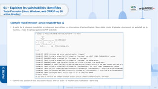 193
Copyright - Tout droit réservé - OFPPT
PARTIE
3
01 – Exploiter les vulnérabilités identifiées
Tests d’intrusion (Linux, Windows, web OWASP top 10,
active directory)
• A partir de là, plusieurs possibilités se présentent pour utiliser ces informations d’authentification. Nous allons choisir d’uploader directement un webshell sur la
machine, à l’aide de sqlmap également (PHP webshell).
• Comme nous pouvons le voir, nous avons réussi à avoir un accès à la machine avec l’utilisateur : www-data
Exemple Test d’intrusion : Linux et OWASP top 10
 