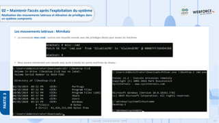 227
Copyright - Tout droit réservé - OFPPT
PARTIE
3
• La commande misc::cmd - ouvrira une nouvelle console avec des privilèges élevés pour toutes les machines
• Nous aurons maintenant une console avec accès à toutes les autres machines du réseau :
Les mouvements latéraux : Mimikatz
02 – Maintenir l’accès après l’exploitation du système
Réalisation des mouvements latéraux et élévation de privilèges dans
un système compromis
 