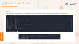 73
Copyright - Tout droit réservé - OFPPT
PARTIE
2
recon-ng
• Selon sa description, ce module recherche sur Google avec l'opérateur "site" et il ne nécessite pas de clé API. Installons le module avec marketplace install :
01 – Collecter les informations de manière
passive
Outils d’automatisation OSINT
 