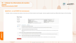 86
Copyright - Tout droit réservé - OFPPT
PARTIE
2
SpiderFoot : un outil OSINT de reconnaissance
• Exemple : lancez un nouveau scan, donnez un nom de scan et Entrez ensuite le nom du target : tesla.com, gardez les options par défaut (all) et cliquez sur Run Scan Now
01 – Collecter les informations de manière
passive
Outils d’automatisation OSINT
 