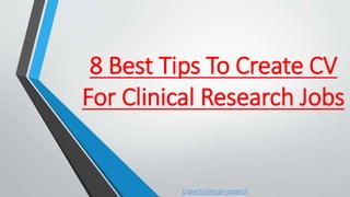 8 Best Tips To Create CV
For Clinical Research Jobs
Crbtech/clinical-research
 