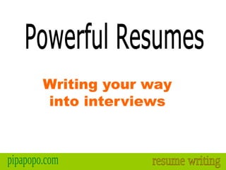 Writing your way into interviews Powerful Resumes 