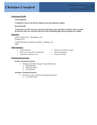 Professional Profile<br />Career Objective <br />I would like to learn to fix the fine tunings of enternal combustion engines.<br />Personal Profile <br />At this time in my life I am soley conserened with doing well in school but I would now like to expand my horizons and recive some job experience before graduating high school and going on to collage. <br />Education <br />,[object Object]