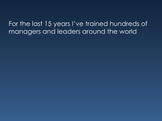 For the last 15 years I’ve trained hundreds of
managers and leaders around the world

     I deliver trainings in English,...