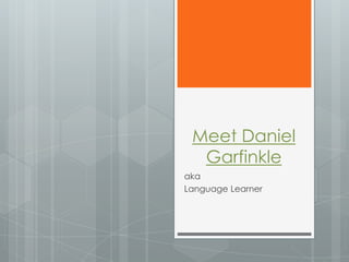 Meet Daniel
  Garfinkle
aka
Language Learner
 