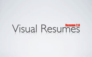 Visual Resumes
          Resume 2.0
 