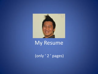 My Resume
(only ‘ 2 ’ pages)
 