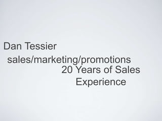 sales/marketing/promotions
DanTessier
20Years of Sales Experience
 