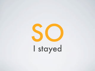 SO
I stayed
 