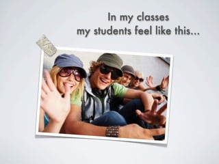 In my classes
my students feel like this...
 