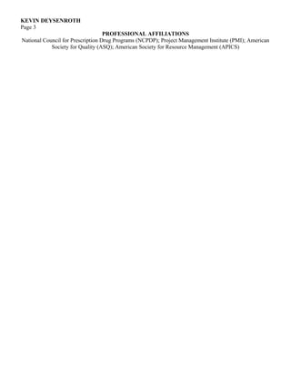 KEVIN DEYSENROTH
Page 3
                                   PROFESSIONAL AFFILIATIONS
National Council for Prescription Drug Programs (NCPDP); Project Management Institute (PMI); American
            Society for Quality (ASQ); American Society for Resource Management (APICS)
 