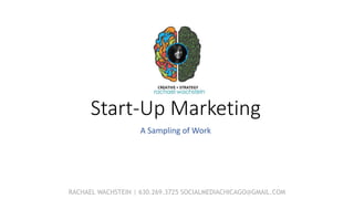 Start-Up Marketing
A Sampling of Work
RACHAEL WACHSTEIN | 630.269.3725 SOCIALMEDIACHICAGO@GMAIL.COM
 