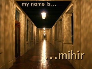my name is… … mihir 